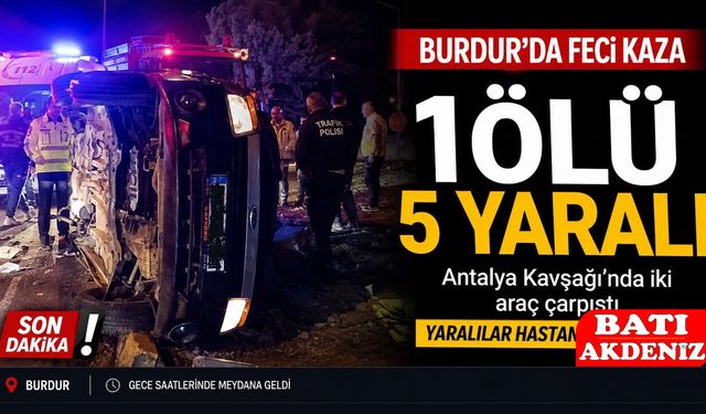 Burdur’da Antalya Kavşağında Feci Kaza: 1 Ölü, 5 Yaralı