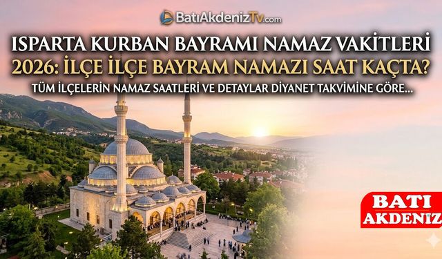 Isparta Kurban Bayramı Namaz Vakitleri 2026: İlçe İlçe Bayram Namazı Saat Kaçta?