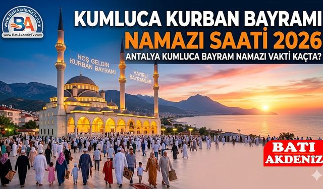 Kumluca Kurban Bayramı Namazı Saati 2026 - Antalya Kumluca Bayram Namazı Vakti Kaçta?