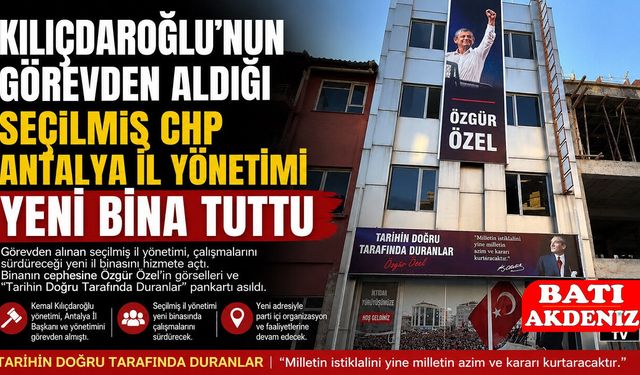 Kılıçdaroğlu'nun Görevden Aldığı CHP Antalya İl Yönetimi Yeni Binasına Taşındı