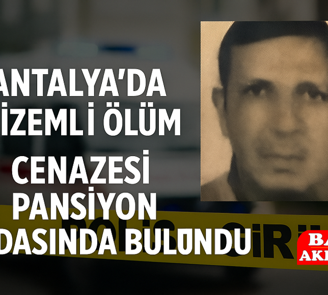 Antalya’da Gizemli Ölüm: Cenazesi Pansiyon Odasında Bulundu
