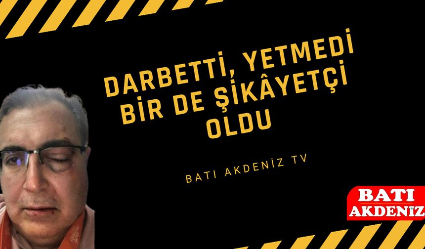 Darbetti, Yetmedi Bir de Şikâyetçi Oldu