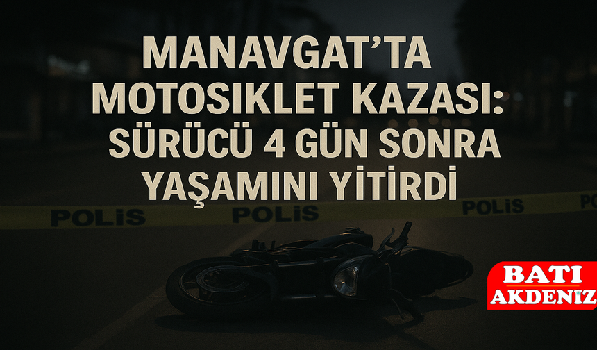Manavgat’ta Motosiklet Kazası: Sürücü 4 Gün Sonra Yaşamını Yitirdi