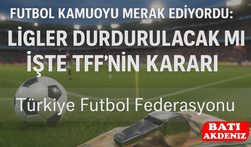 Futbol Kamuoyu Merak Ediyordu: Ligler Durdurulacak Mı? İşte TFF’nin Kararı