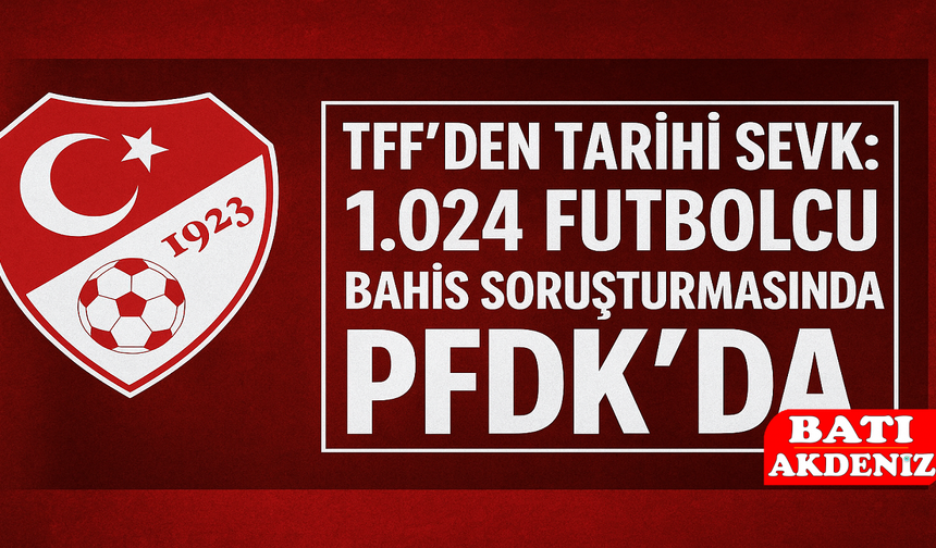 TFF’den Tarihi Sevk: 1.024 Futbolcu Bahis Soruşturmasında PFDK’da