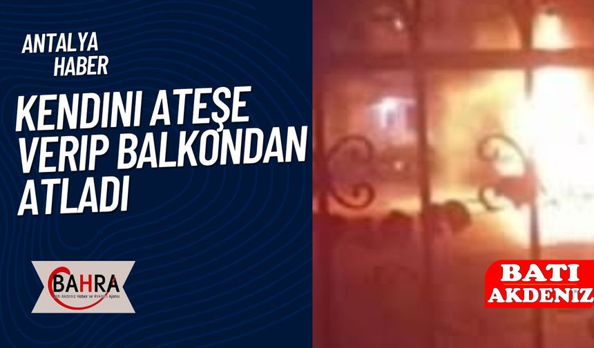 Antalya’da oldu: Anne Kendini Ateşe Verip Balkondan Atladı