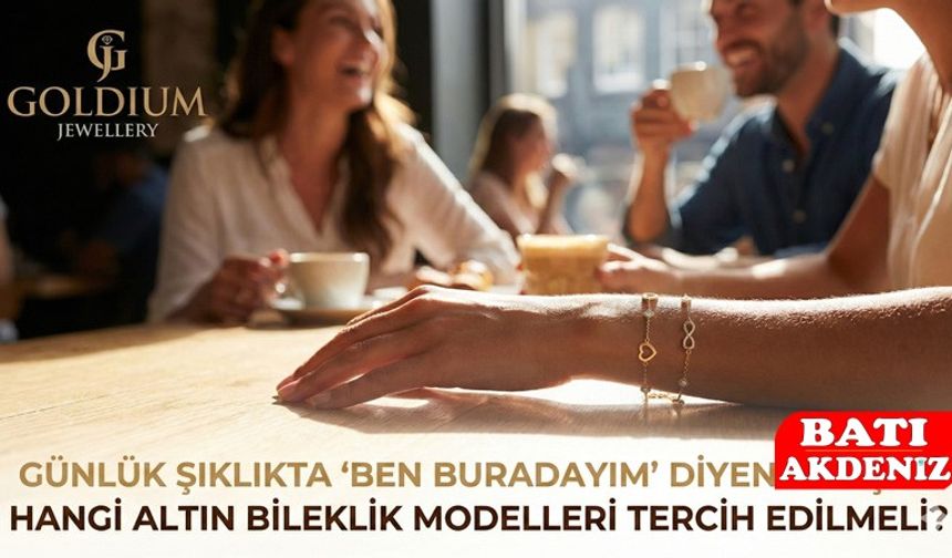 Günlük Şıklıkta "Ben Buradayım" Diyenler İçin: Hangi Altın Bileklik Modelleri Tercih Edilmeli?