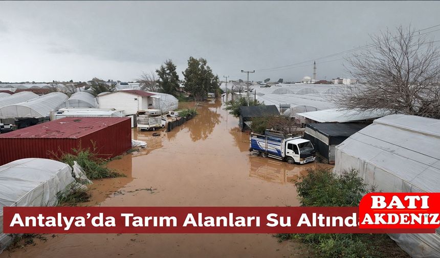 Antalya’da sağanak yağış tarım arazilerini sular altında bıraktı