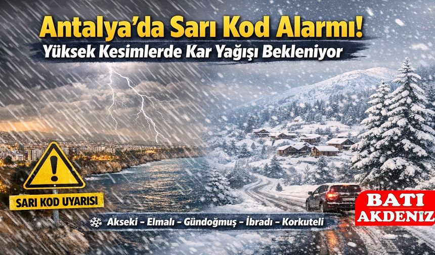 Antalya’da Sarı Kod Alarmı! Yüksek Kesimlerde Kar Yağışı Bekleniyor