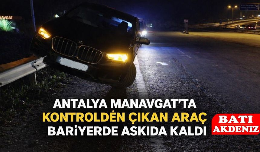Manavgat’ta Korkutan Kaza: Araç Bariyere Çarparak Asılı Kaldı
