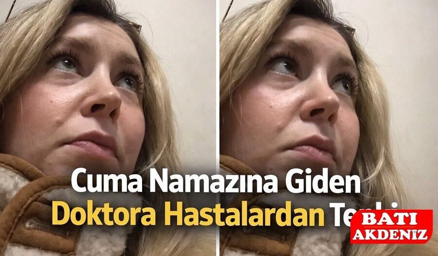 Cuma Namazına Giden Doktora Hastalardan Tepki