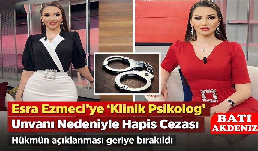 Esra Ezmeci’ye “Klinik Psikolog” Unvanı Nedeniyle Hapis Cezası