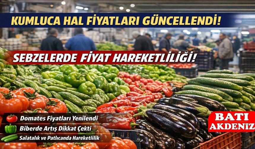 Kumluca Hal Fiyatları Güncellendi: Sebze Fiyatlarında Hareketlilik