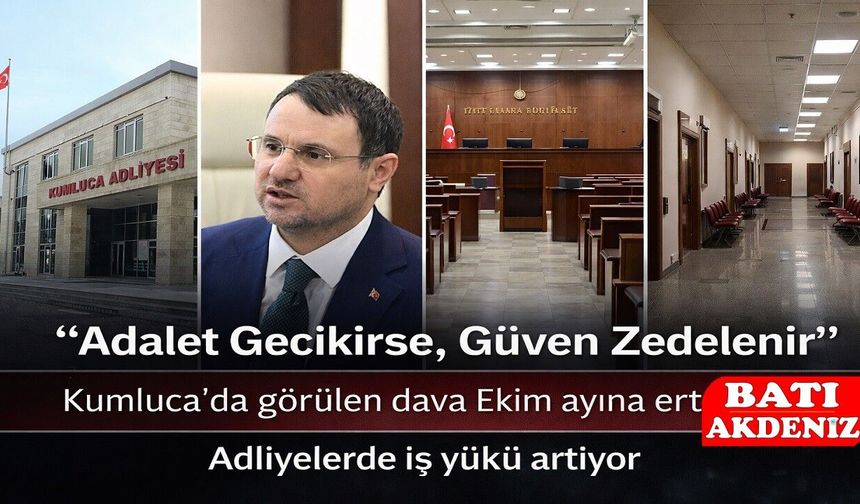 “Adalet Gecikirse, Güven Zedelenir”