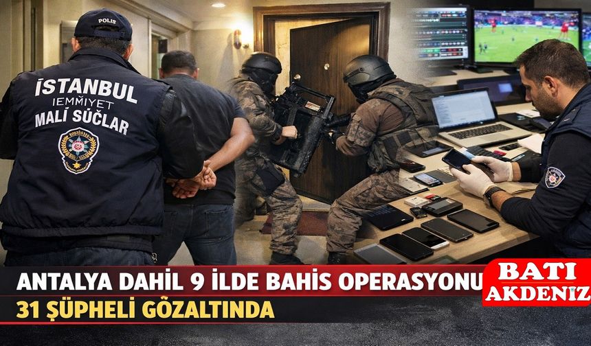 Antalya Dahil 9 İlde Bahis Operasyonu: 31 Gözaltı