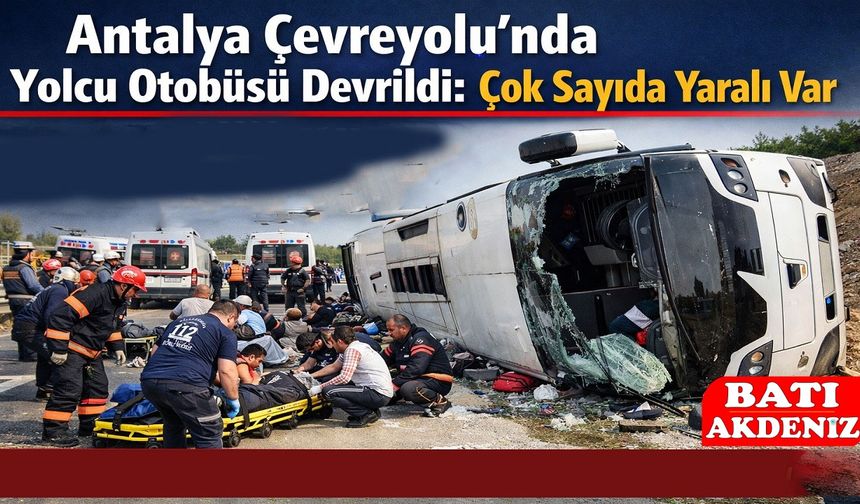 Antalya Çevreyolu’nda Yolcu Otobüsü Devrildi: Çok Sayıda Yaralı Var