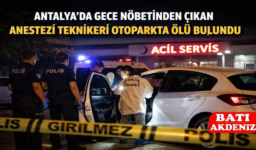 Antalya’da Gece Nöbetinden Çıkan Anestezi Teknikeri Otoparkta Ölü Bulundu