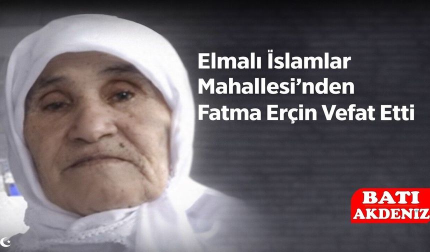 Elmalı İslamlar Mahallesi’nden Fatma Erçin Vefat Etti
