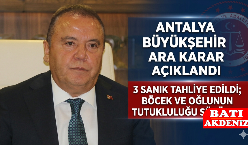 Antalya'daki Yolsuzluk Davasında Ara Karar: 3 Tahliye, Muhittin Böcek ve Oğlu