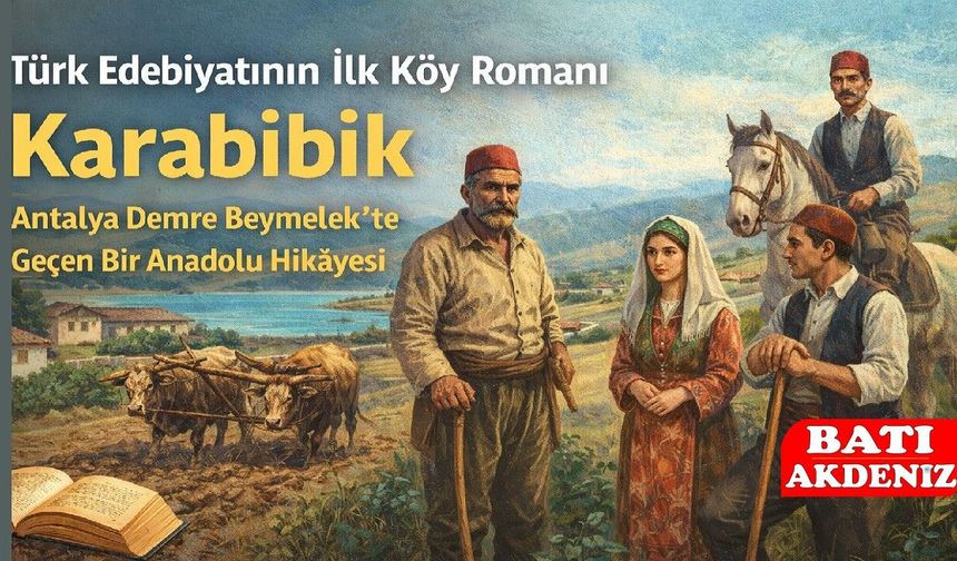 Türk Edebiyatının İlk Köy Romanı Karabibik: Antalya Demre Beymelek’te Geçen Bir Anadolu Hikâyesi
