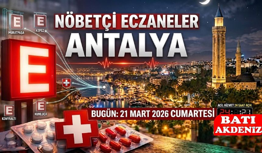 Antalya Nöbetçi Eczaneler Listesi: 21 Mart 2026 Bugün Hangi Eczaneler Açık?