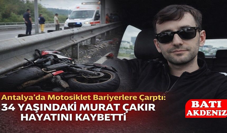 Antalya’da Motosiklet Bariyerlere Çarptı: 34 Yaşındaki Murat Çakır Hayatını Kaybetti