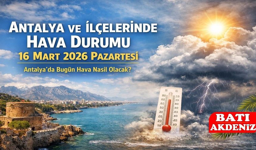 Antalya ve İlçelerinde Hava Durumu 16 Mart 2026 Pazartesi: Antalya’da Bugün Hava Nasıl Olacak?