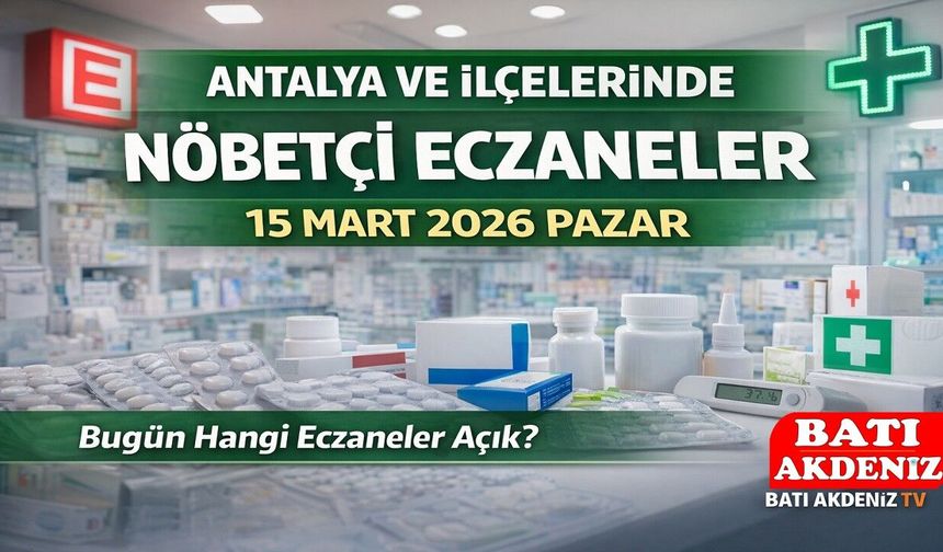 Antalya ve İlçelerinde Nöbetçi Eczaneler 15 Mart 2026 Pazar: Bugün Hangi Eczaneler Açık?