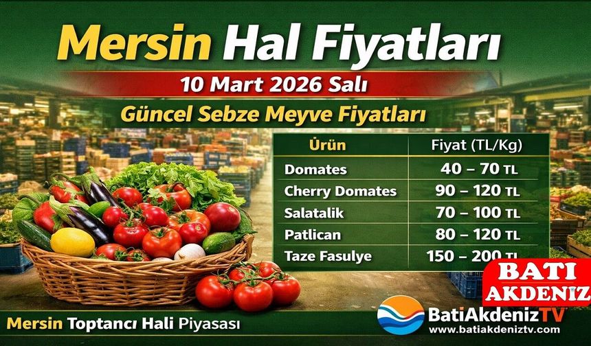 Mersin Hal Fiyatları 10 Mart 2026 Salı | Mersin Toptancı Hali Güncel Sebze Meyve Piyasa Fiyatları