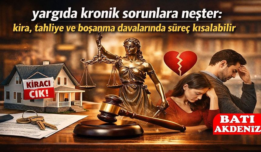 Yargıda kronik sorunlara neşter: kira, tahliye ve boşanma davalarında süreç kısalabilir