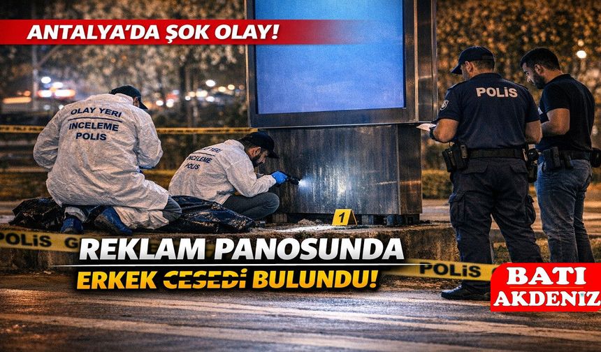 Antalya’da Reklam Panosunun Ayağında Erkek bedeni Bulundu!