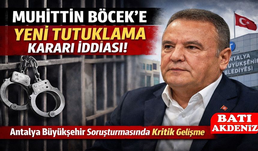 Muhittin Böcek Hakkında Yeni Tutuklama Kararı İddiası: Antalya Büyükşehir Soruşturmasında Kritik Gelişme