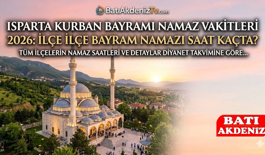 Isparta Kurban Bayramı Namaz Vakitleri 2026: İlçe İlçe Bayram Namazı Saat Kaçta?