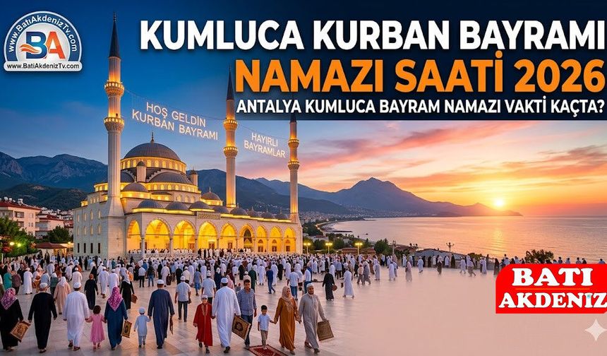 Kumluca Kurban Bayramı Namazı Saati 2026 - Antalya Kumluca Bayram Namazı Vakti Kaçta?