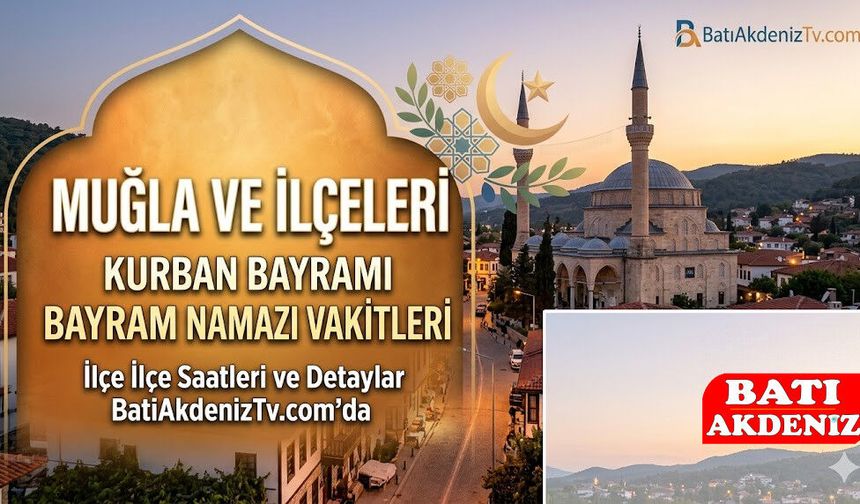 Muğla ve İlçelerinde 20026 Kurban Bayramı Namaz Saatleri Belli Oldu! Bodrum, Fethiye, Marmaris Bayram Namazı Vakti