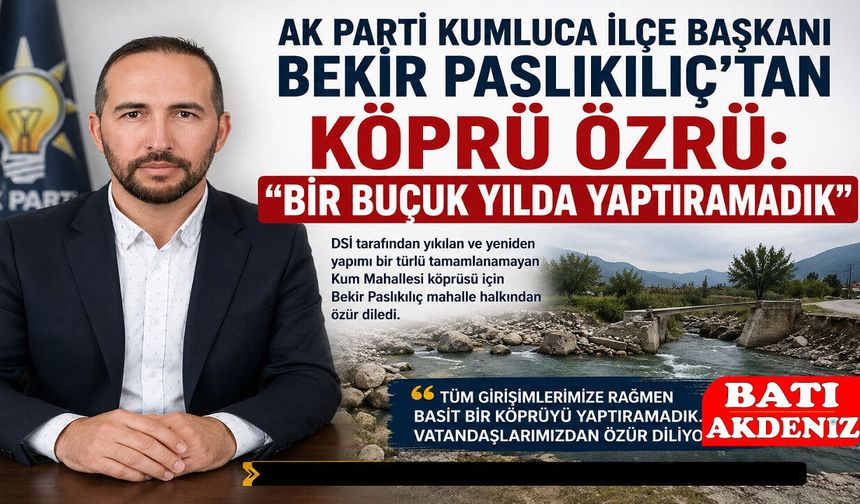 AK Parti Kumluca İlçe Başkanı Bekir Paslıkılıç’tan Köprü Özrü: “Bir Buçuk Yılda Yaptıramadık”
